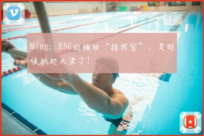 Ming:RNG的辅助“指挥官”,是时候挑起大梁了!